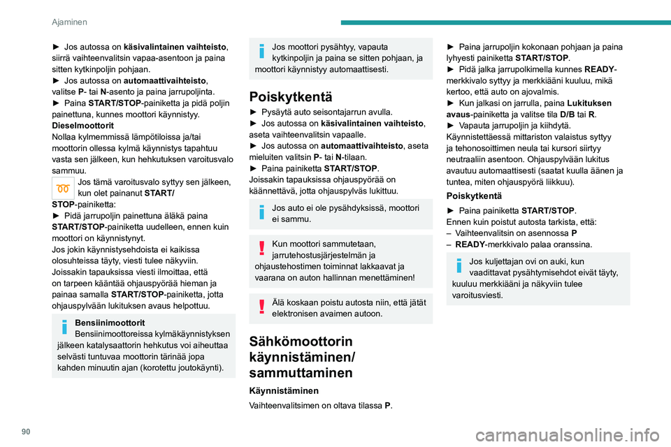 PEUGEOT 2008 2021 Omistajan Käsikirja (in Finnish) 90
Ajaminen
► Jos autossa on käsivalintainen vaihteisto,
siirrä vaihteenvalitsin vapaa-asentoon ja paina
sitten kytkinpoljin pohjaan.
►
Jos autossa on automaattivaihtei PEUGEOT 2008 2021 Omistajan Käsikirja (in Finnish) 90
Ajaminen
► Jos autossa on käsivalintainen vaihteisto,
siirrä vaihteenvalitsin vapaa-asentoon ja paina
sitten kytkinpoljin pohjaan.
►
Jos autossa on automaattivaihtei