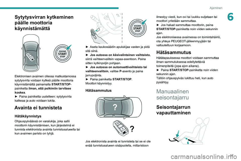 PEUGEOT 2008 2021 Omistajan Käsikirja (in Finnish) 91
Ajaminen
6Sytytysvirran kytkeminen
päälle moottoria
käynnistämättä
Elektronisen avaimen ollessa matkustamossa
sytytysvirta voidaan kytkeä päälle moottoria
käynnistämättä painam PEUGEOT 2008 2021 Omistajan Käsikirja (in Finnish) 91
Ajaminen
6Sytytysvirran kytkeminen
päälle moottoria
käynnistämättä
Elektronisen avaimen ollessa matkustamossa
sytytysvirta voidaan kytkeä päälle moottoria
käynnistämättä painam