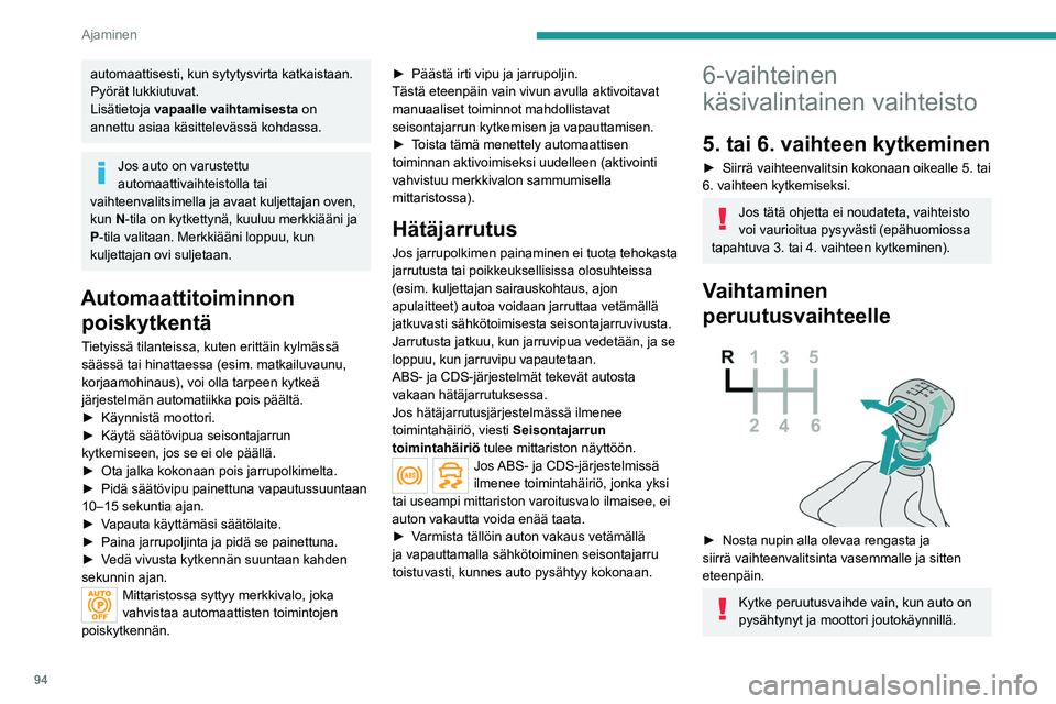PEUGEOT 2008 2021 Omistajan Käsikirja (in Finnish) 94
Ajaminen
automaattisesti, kun sytytysvirta katkaistaan.
Pyörät lukkiutuvat.
Lisätietoja vapaalle vaihtamisesta on
annettu asiaa käsittelevässä kohdassa.
Jos auto on varustettu
automaattiv PEUGEOT 2008 2021 Omistajan Käsikirja (in Finnish) 94
Ajaminen
automaattisesti, kun sytytysvirta katkaistaan.
Pyörät lukkiutuvat.
Lisätietoja vapaalle vaihtamisesta on
annettu asiaa käsittelevässä kohdassa.
Jos auto on varustettu
automaattiv