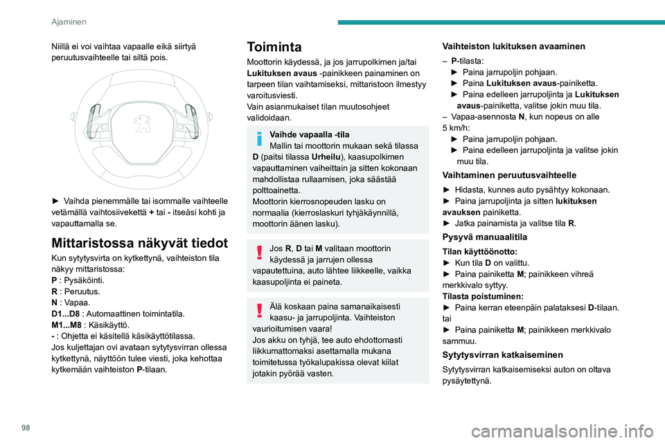 PEUGEOT 2008 2021 Omistajan Käsikirja (in Finnish) 98
Ajaminen
Niillä ei voi vaihtaa vapaalle eikä siirtyä
peruutusvaihteelle tai siltä pois.
► Vaihda pienemmälle tai isommalle vaihteelle vetämällä vaihtosiivekettä +
tai PEUGEOT 2008 2021 Omistajan Käsikirja (in Finnish) 98
Ajaminen
Niillä ei voi vaihtaa vapaalle eikä siirtyä
peruutusvaihteelle tai siltä pois.
► Vaihda pienemmälle tai isommalle vaihteelle vetämällä vaihtosiivekettä +
tai