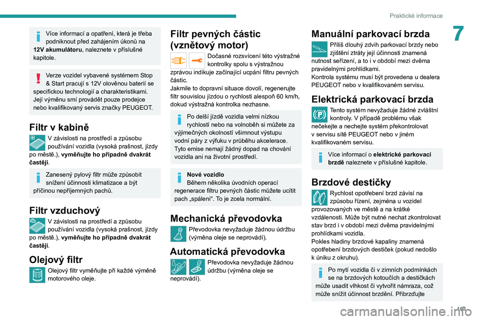 PEUGEOT 2008 2021  Návod na použití (in Czech) 161
Praktické informace
7Více informací a opatření, která je třeba 
podniknout před zahájením úkonů na 
12V akumulátoru
, naleznete v   příslušné 
kapitole.
Verze vozidel vybavené sy