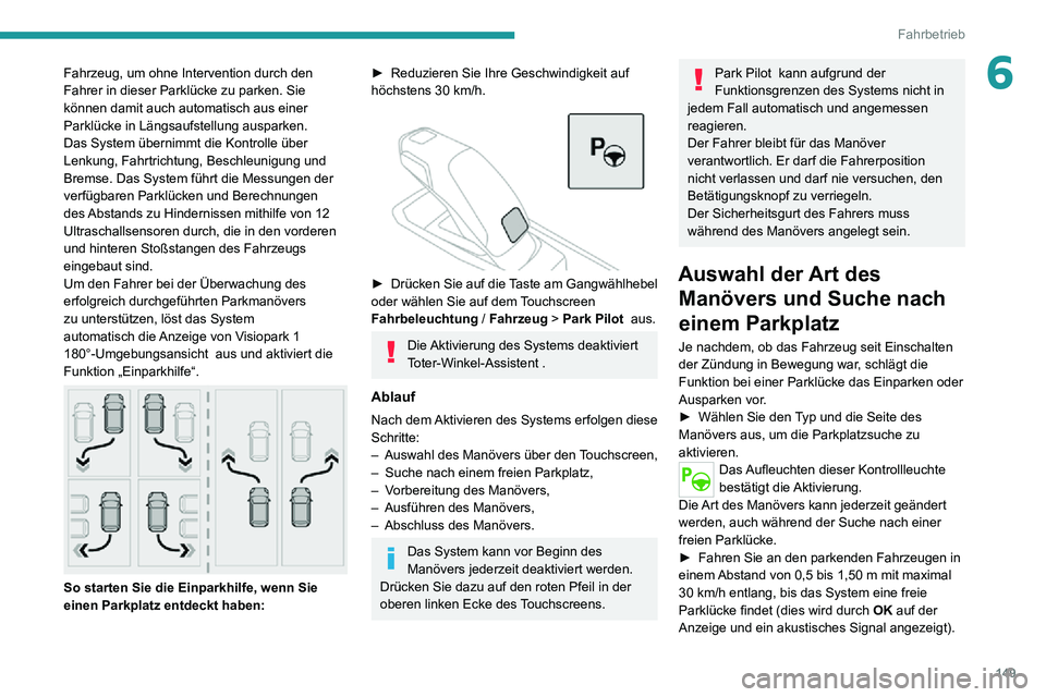 PEUGEOT 2008 2020 Betriebsanleitungen (in German) 149
Fahrbetrieb
6Fahrzeug, um ohne Intervention durch den
Fahrer in dieser Parklücke zu parken. Sie
können damit auch automatisch aus einer
Parklücke in Längsaufstellung ausparken.
Das System PEUGEOT 2008 2020 Betriebsanleitungen (in German) 149
Fahrbetrieb
6Fahrzeug, um ohne Intervention durch den
Fahrer in dieser Parklücke zu parken. Sie
können damit auch automatisch aus einer
Parklücke in Längsaufstellung ausparken.
Das System