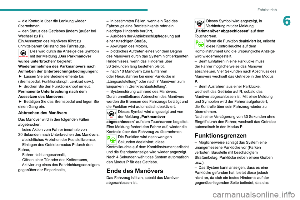 PEUGEOT 2008 2020 Betriebsanleitungen (in German) 151
Fahrbetrieb
6– die Kontrolle über die Lenkung wieder übernehmen,– den Status des Getriebes ändern (außer bei Wechsel zu P).
Ein Aussetzen des Manövers führt zu
unmittelbarem Stillstand PEUGEOT 2008 2020 Betriebsanleitungen (in German) 151
Fahrbetrieb
6– die Kontrolle über die Lenkung wieder übernehmen,– den Status des Getriebes ändern (außer bei Wechsel zu P).
Ein Aussetzen des Manövers führt zu
unmittelbarem Stillstand