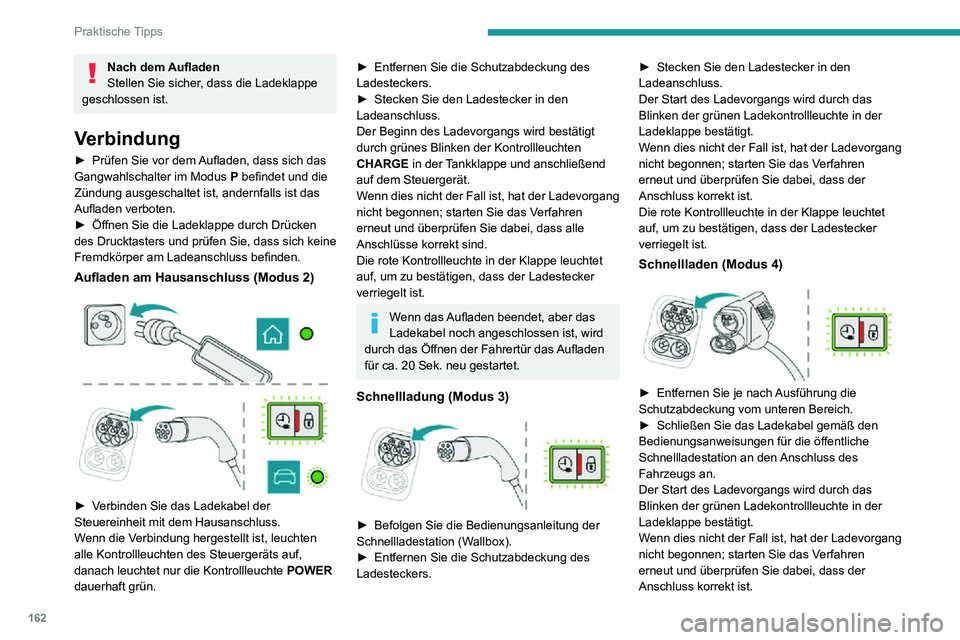 PEUGEOT 2008 2020 Betriebsanleitungen (in German) 162
Praktische Tipps
Die rote Kontrollleuchte in der Klappe leuchtet auf, um zu bestätigen, dass der Ladestecker
verriegelt ist.
Trennung
Vor dem Trennen des Ladesteckers vom
Ladeanschluss:
► PEUGEOT 2008 2020 Betriebsanleitungen (in German) 162
Praktische Tipps
Die rote Kontrollleuchte in der Klappe leuchtet auf, um zu bestätigen, dass der Ladestecker
verriegelt ist.
Trennung
Vor dem Trennen des Ladesteckers vom
Ladeanschluss:
►