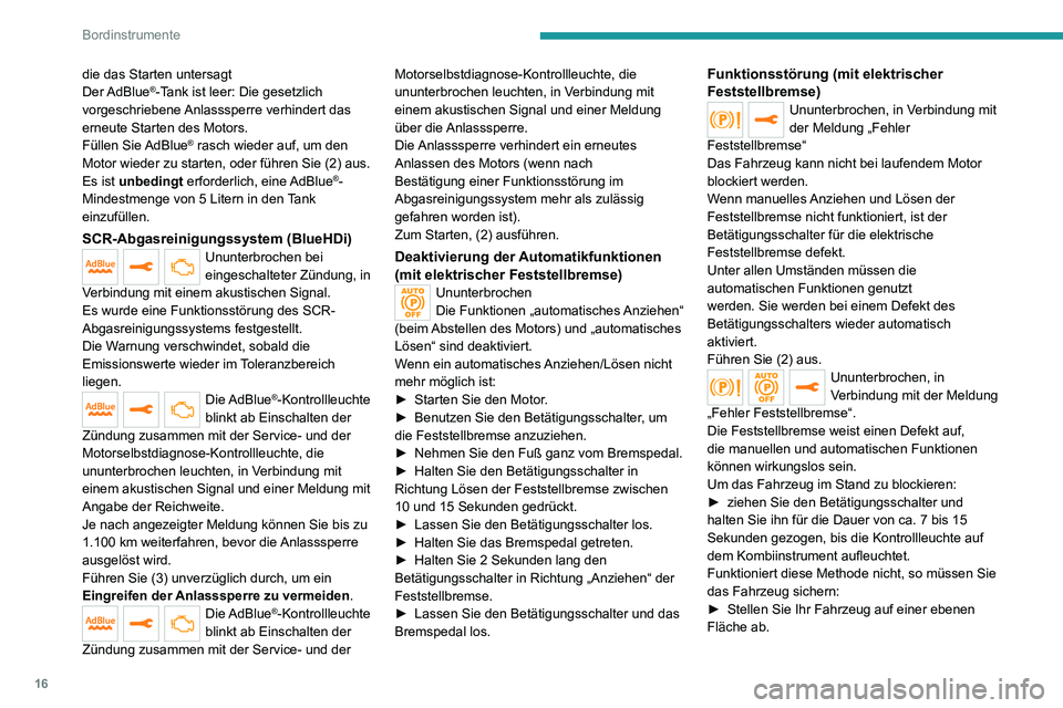 PEUGEOT 2008 2020 Betriebsanleitungen (in German) 16
Bordinstrumente
die das Starten untersagt
Der AdBlue®-Tank ist leer: Die gesetzlich
vorgeschriebene Anlasssperre verhindert das
erneute Starten des Motors.
Füllen Sie AdBlue
® rasch wieder au PEUGEOT 2008 2020 Betriebsanleitungen (in German) 16
Bordinstrumente
die das Starten untersagt
Der AdBlue®-Tank ist leer: Die gesetzlich
vorgeschriebene Anlasssperre verhindert das
erneute Starten des Motors.
Füllen Sie AdBlue
® rasch wieder au
