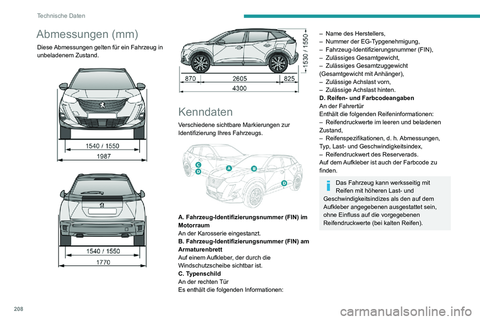 PEUGEOT 2008 2020 Betriebsanleitungen (in German) 208
Technische Daten
Abmessungen (mm)
Diese Abmessungen gelten für ein Fahrzeug in
unbeladenem Zustand.
Kenndaten
Verschiedene sichtbare Markierungen zur
Identifizierung Ihres Fahrzeugs.
PEUGEOT 2008 2020 Betriebsanleitungen (in German) 208
Technische Daten
Abmessungen (mm)
Diese Abmessungen gelten für ein Fahrzeug in
unbeladenem Zustand.
Kenndaten
Verschiedene sichtbare Markierungen zur
Identifizierung Ihres Fahrzeugs.