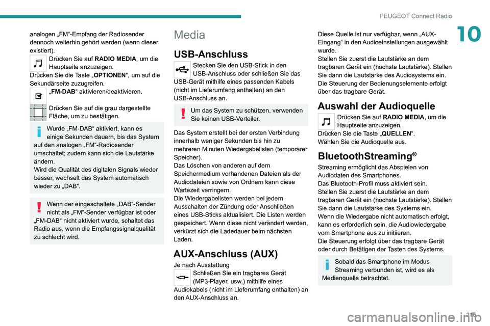 PEUGEOT 2008 2020  Betriebsanleitungen (in German) 215
PEUGEOT Connect Radio
10analogen „FM“-Empfang der Radiosender 
dennoch weiterhin gehört werden (wenn dieser 
existiert).
Drücken Sie auf RADIO MEDIA, um die 
Hauptseite anzuzeigen.
Drücken 