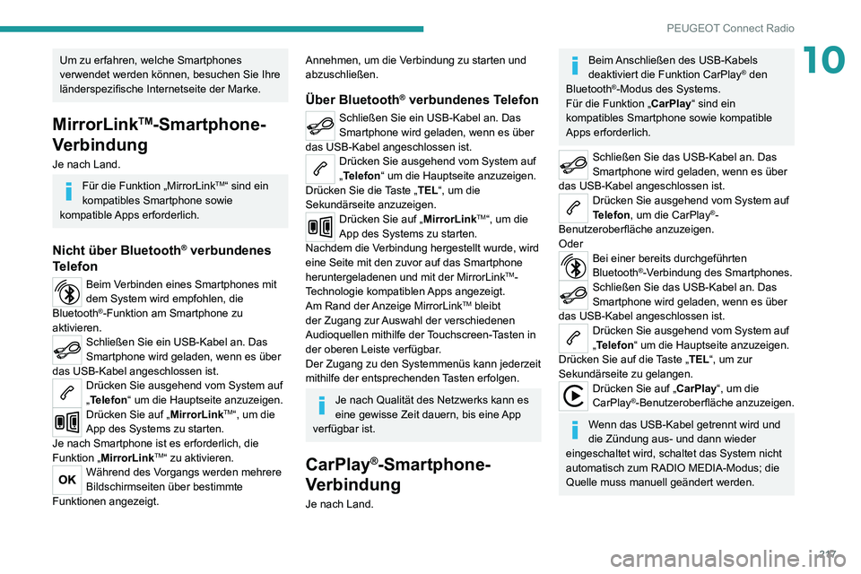 PEUGEOT 2008 2020  Betriebsanleitungen (in German) 217
PEUGEOT Connect Radio
10Um zu erfahren, welche Smartphones 
verwendet werden können, besuchen Sie Ihre 
länderspezifische Internetseite der Marke.
MirrorLinkTM-Smartphone-
Verbindung
Je nach Lan