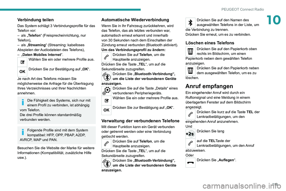 PEUGEOT 2008 2020  Betriebsanleitungen (in German) 219
PEUGEOT Connect Radio
10Verbindung teilen
Das System schlägt 3 Verbindungsprofile für das 
Telefon vor:
– als „Telefon“ (Freisprecheinrichtung, nur 
Telefon),
– als „Streaming“ (Stre