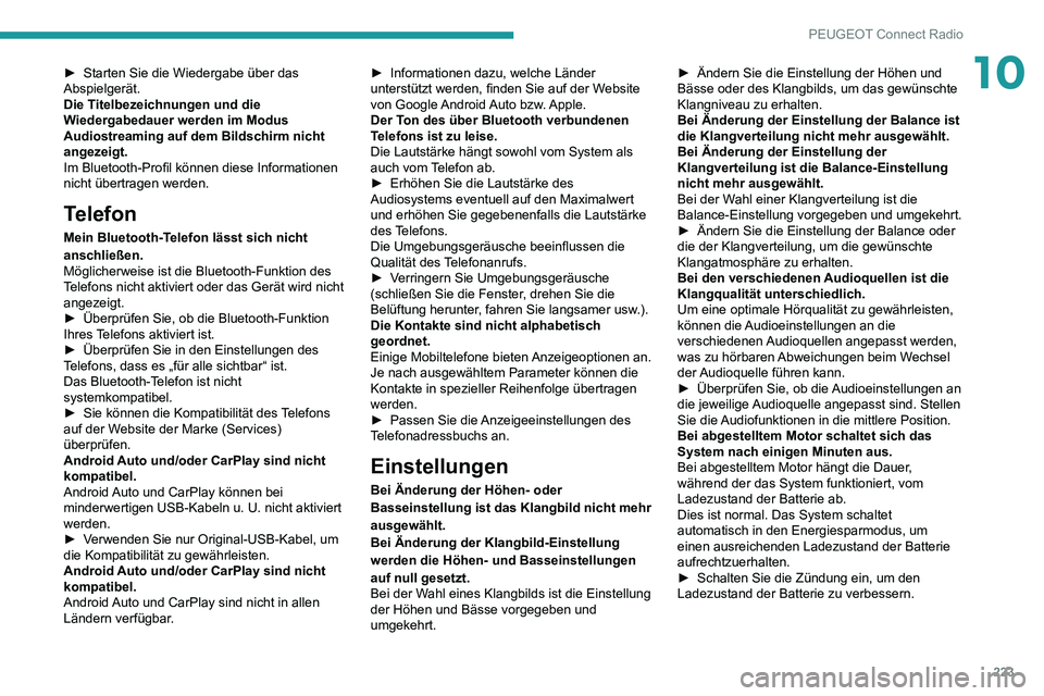 PEUGEOT 2008 2020  Betriebsanleitungen (in German) 223
PEUGEOT Connect Radio
10► Starten Sie die Wiedergabe über das Abspielgerät.
Die Titelbezeichnungen und die 
Wiedergabedauer werden im Modus 
Audiostreaming auf dem Bildschirm nicht 
angezeigt.