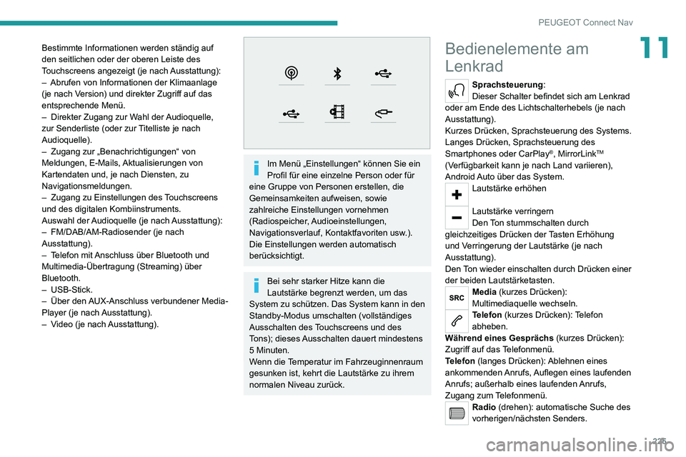PEUGEOT 2008 2020  Betriebsanleitungen (in German) 225
PEUGEOT Connect Nav
11Bestimmte Informationen werden ständig auf 
den seitlichen oder der oberen Leiste des 
Touchscreens angezeigt (je nach Ausstattung):
– Abrufen von Informationen der Klimaa