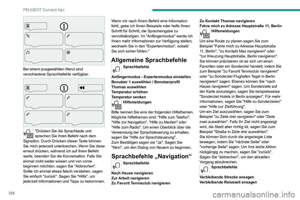 PEUGEOT 2008 2020 Betriebsanleitungen (in German) 228
PEUGEOT Connect Nav
Bei einem ausgewählten Menü sind
verschiedene Sprachbefehle verfügbar.
"Drücken Sie die Sprachtaste und
sprechen Sie Ihren Befehl nach dem
Signalton. Durch Dr PEUGEOT 2008 2020 Betriebsanleitungen (in German) 228
PEUGEOT Connect Nav
Bei einem ausgewählten Menü sind
verschiedene Sprachbefehle verfügbar.
"Drücken Sie die Sprachtaste und
sprechen Sie Ihren Befehl nach dem
Signalton. Durch Dr