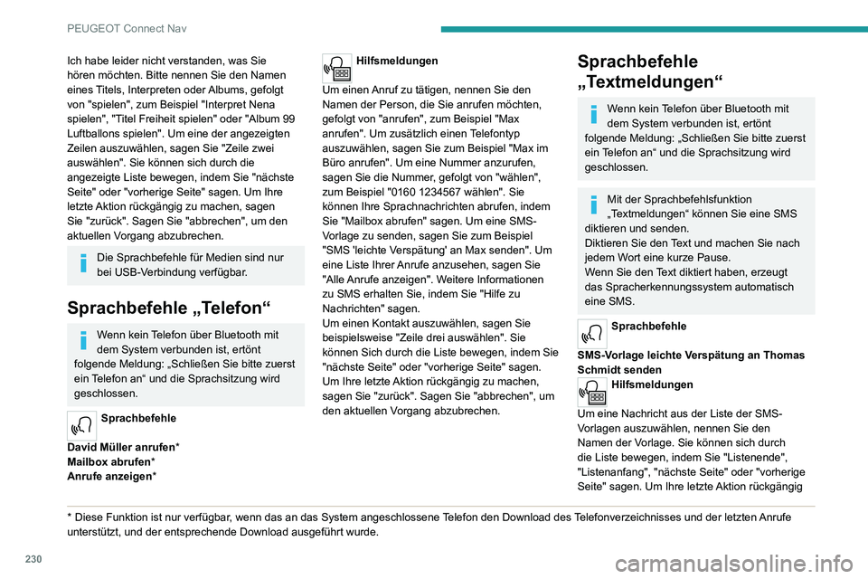 PEUGEOT 2008 2020  Betriebsanleitungen (in German) 230
PEUGEOT Connect Nav
Ich habe leider nicht verstanden, was Sie 
hören möchten. Bitte nennen Sie den Namen 
eines Titels, Interpreten oder Albums, gefolgt 
von "spielen", zum Beispiel "