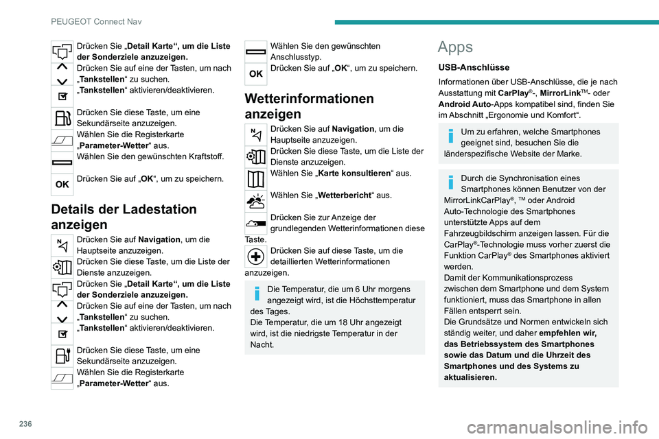 PEUGEOT 2008 2020  Betriebsanleitungen (in German) 236
PEUGEOT Connect Nav
Drücken Sie „Detail Karte“, um die Liste 
der Sonderziele anzuzeigen.
Drücken Sie auf eine der Tasten, um nach 
„Tankstellen“ zu suchen.
„Tankstellen“ aktivieren/
