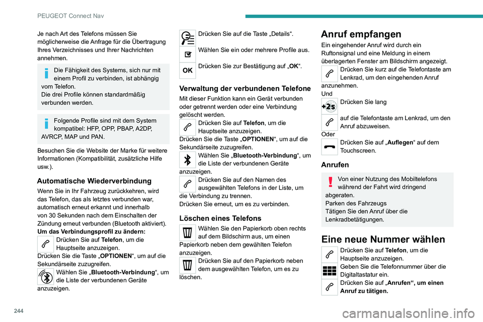 PEUGEOT 2008 2020  Betriebsanleitungen (in German) 244
PEUGEOT Connect Nav
Je nach Art des Telefons müssen Sie 
möglicherweise die Anfrage für die Übertragung 
Ihres Verzeichnisses und Ihrer Nachrichten 
annehmen.
Die Fähigkeit des Systems, sich 