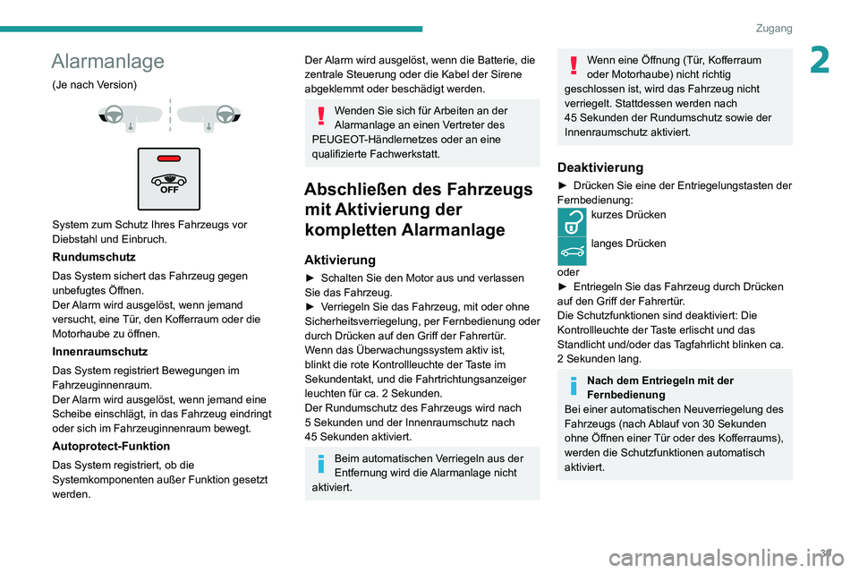 PEUGEOT 2008 2020  Betriebsanleitungen (in German) 39
Zugang
2Alarmanlage
(Je nach Version) 
  
 
System zum Schutz Ihres Fahrzeugs vor 
Diebstahl und Einbruch.
Rundumschutz
Das System sichert das Fahrzeug gegen 
unbefugtes Öffnen.
Der Alarm wird aus