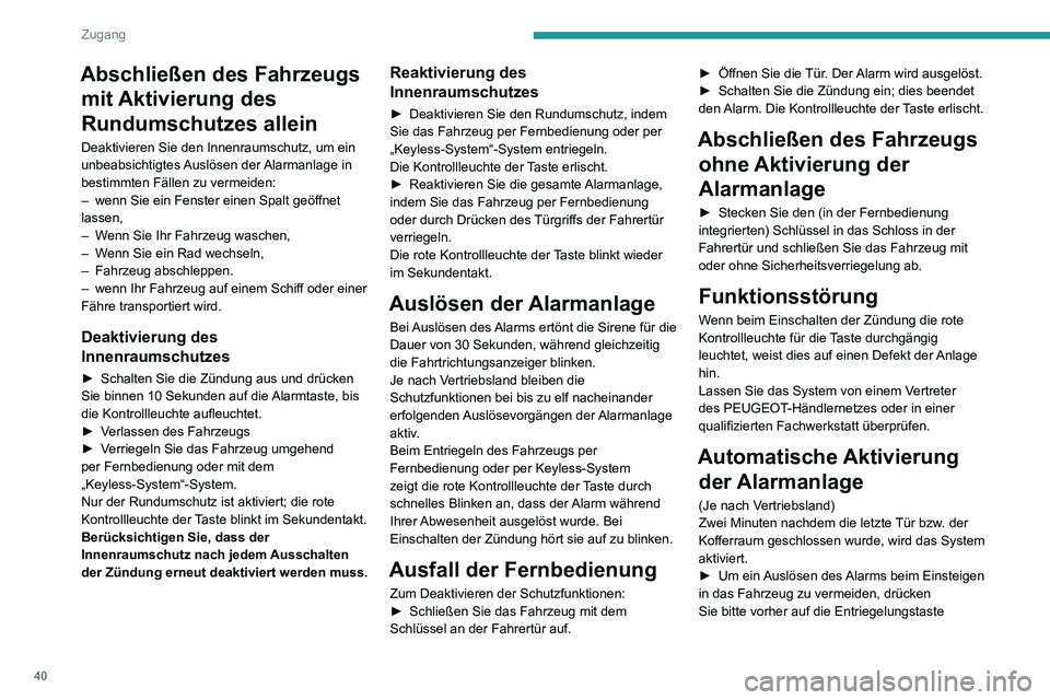 PEUGEOT 2008 2020  Betriebsanleitungen (in German) 40
Zugang
Abschließen des Fahrzeugs mit Aktivierung des 
Rundumschutzes allein
Deaktivieren Sie den Innenraumschutz, um ein 
unbeabsichtigtes Auslösen  der Alarmanlage  in 
bestimmten Fällen zu ver