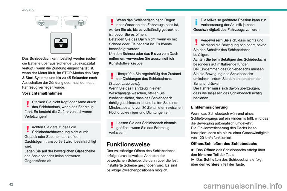 PEUGEOT 2008 2020  Betriebsanleitungen (in German) 42
Zugang
  
 
Das Schiebedach kann betätigt werden (sofern 
die Batterie über ausreichende Ladekapazität 
verfügt), wenn die Zündung eingeschaltet ist, 
wenn der Motor läuft, im STOP-Modus des 