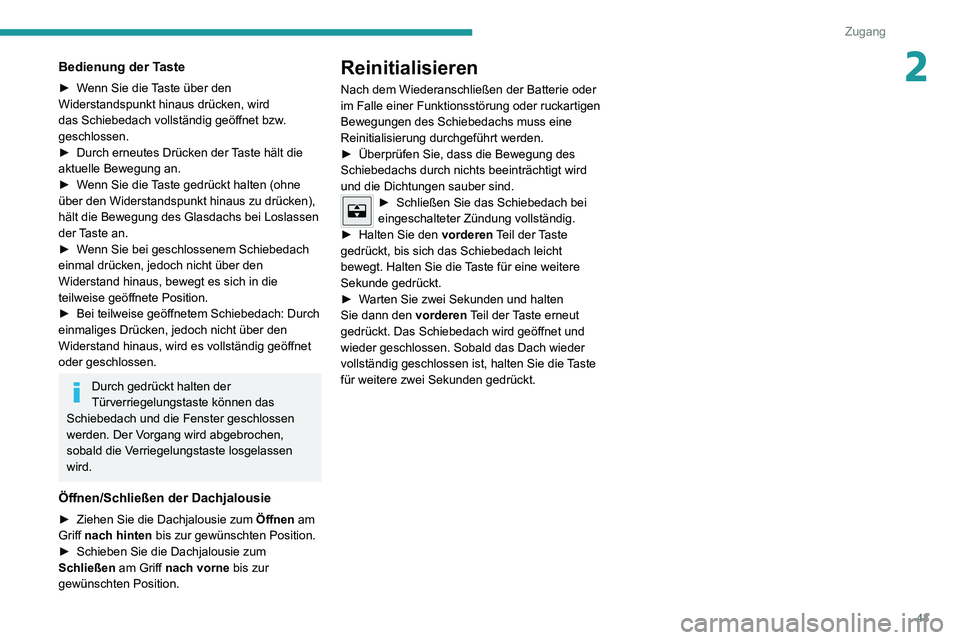 PEUGEOT 2008 2020  Betriebsanleitungen (in German) 43
Zugang
2Bedienung der Taste
► Wenn Sie die Taste über den Widerstandspunkt hinaus drücken, wird 
das Schiebedach vollständig geöffnet bzw. 
geschlossen.
► Durch erneutes Drücken der Taste 
