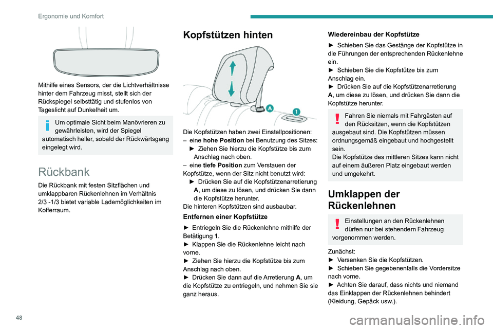 PEUGEOT 2008 2020  Betriebsanleitungen (in German) 48
Ergonomie und Komfort
 
Mithilfe eines Sensors, der die Lichtverhältnisse 
hinter dem Fahrzeug misst, stellt sich der 
Rückspiegel selbsttätig und stufenlos von 
Tageslicht auf Dunkelheit um.
Um