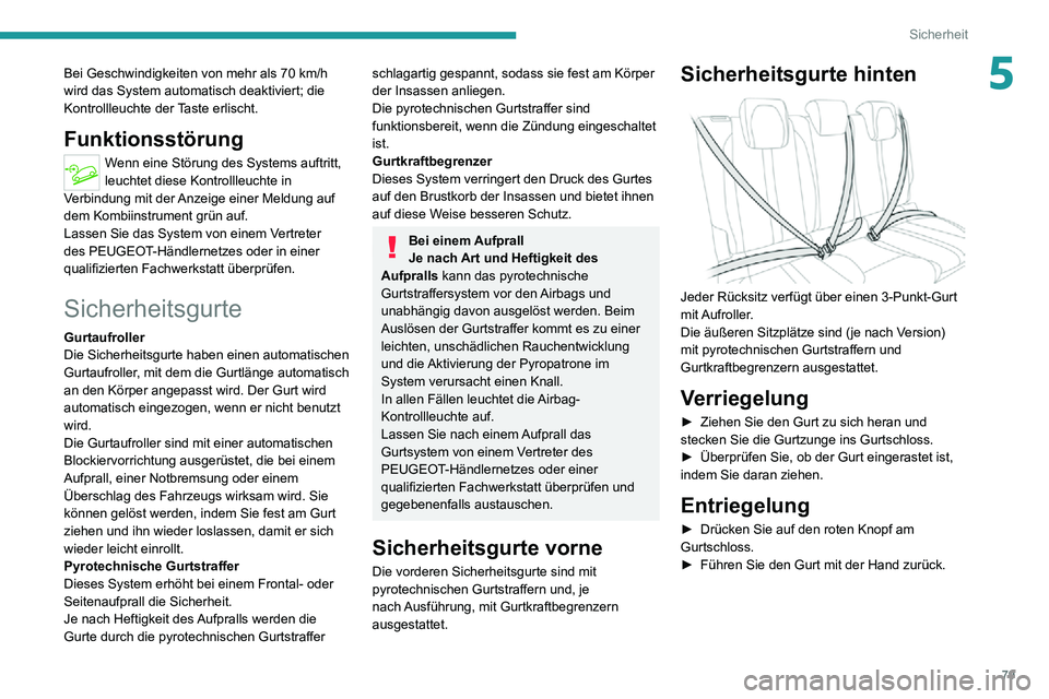 PEUGEOT 2008 2020  Betriebsanleitungen (in German) 79
Sicherheit
5Bei Geschwindigkeiten von mehr als 70 km/h wird das System automatisch deaktiviert; die 
Kontrollleuchte der Taste erlischt.
Funktionsstörung
Wenn eine Störung des Systems auftritt, 
