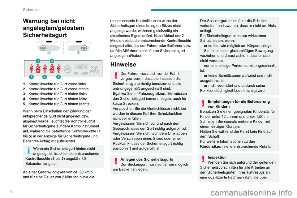 PEUGEOT 2008 2020  Betriebsanleitungen (in German) 80
Sicherheit
die Kompetenz und das geeignete Material verfügt – dies ist bei einem Vertreter des 
PEUGEOT-Händlernetzes sichergestellt.
Lassen Sie die Sicherheitsgurte in 
regelmäßigen Abständ