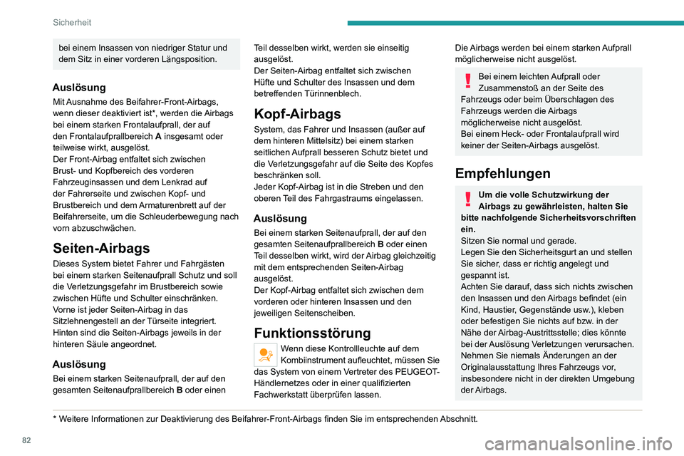 PEUGEOT 2008 2020  Betriebsanleitungen (in German) 82
Sicherheit
Lassen Sie die Airbag-Systeme nach einem Unfall oder bei Diebstahl des Fahrzeugs stets 
überprüfen.
Arbeiten an den Airbag-Systemen sind 
ausschließlich einem Vertreter des 
PEUGEOT-H