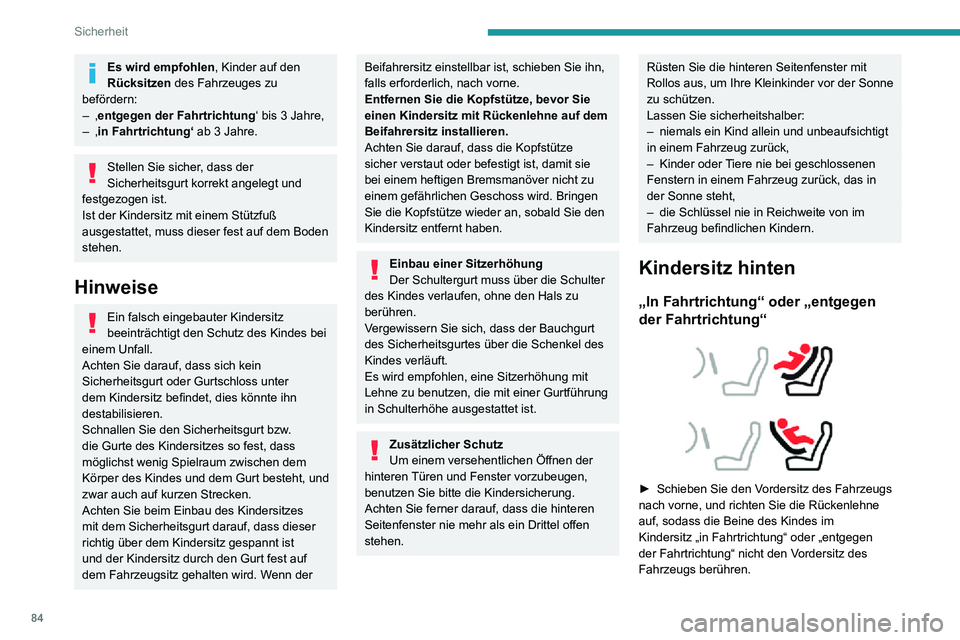 PEUGEOT 2008 2020  Betriebsanleitungen (in German) 84
Sicherheit
► Vergewissern Sie sich, dass sich die Rückenlehne des „in Fahrtrichtung“ befindlichen 
Kindersitzes möglichst nahe an der Rückenlehne 
des Rücksitzes befindet und diesen mögl