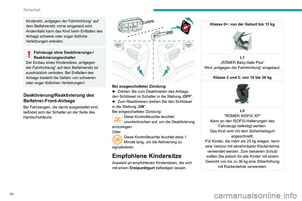 PEUGEOT 2008 2020  Betriebsanleitungen (in German) 86
Sicherheit
„ISOFIX“-Halterungen
Die nachstehend aufgeführten Sitze sind mit den 
ISOFIX-konformen Halterungen ausgerüstet:
 
 
* Je nach Version.
Bei den Halterungen handelt es sich um drei 
