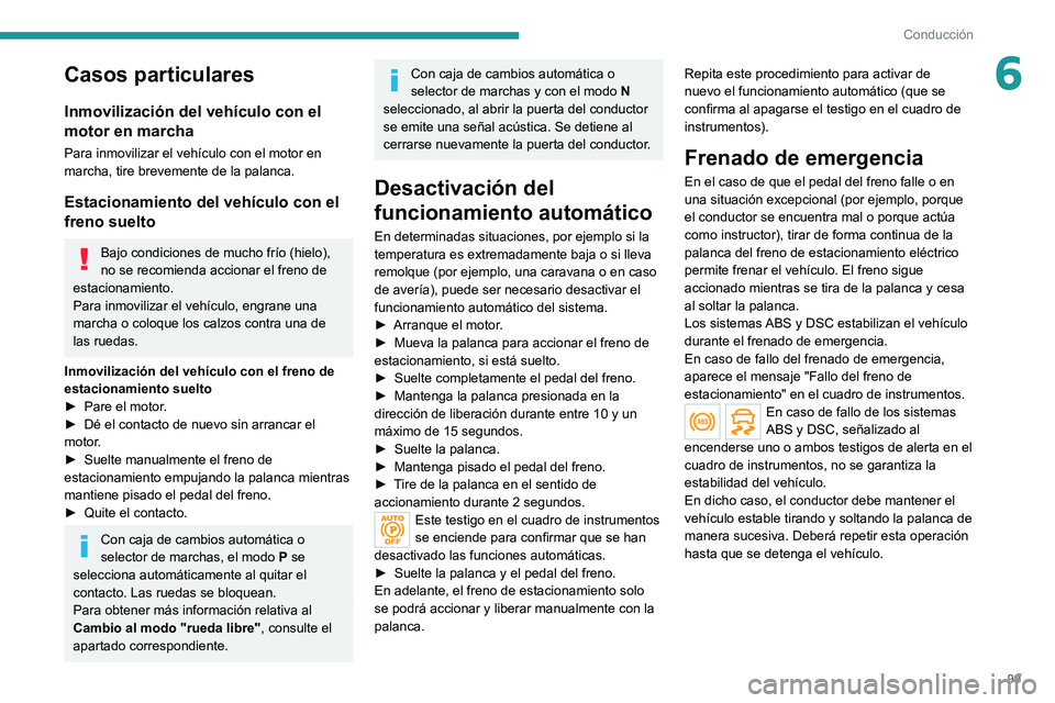 PEUGEOT 2008 2020 Manual del propietario (in Spanish) 99
Conducción
6Casos particulares
Inmovilización del vehículo con el
motor en marcha
Para inmovilizar el vehículo con el motor en
marcha, tire brevemente de la palanca.
Estacionamiento del vehí PEUGEOT 2008 2020 Manual del propietario (in Spanish) 99
Conducción
6Casos particulares
Inmovilización del vehículo con el
motor en marcha
Para inmovilizar el vehículo con el motor en
marcha, tire brevemente de la palanca.
Estacionamiento del vehí