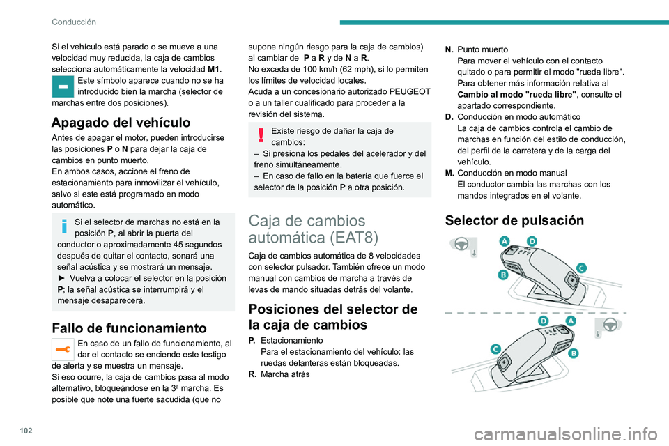 PEUGEOT 2008 2020 Manual del propietario (in Spanish) 102
Conducción
Si el vehículo está parado o se mueve a una
velocidad muy reducida, la caja de cambios
selecciona automáticamente la velocidad M1.
Este símbolo aparece cuando no se ha
introduci PEUGEOT 2008 2020 Manual del propietario (in Spanish) 102
Conducción
Si el vehículo está parado o se mueve a una
velocidad muy reducida, la caja de cambios
selecciona automáticamente la velocidad M1.
Este símbolo aparece cuando no se ha
introduci