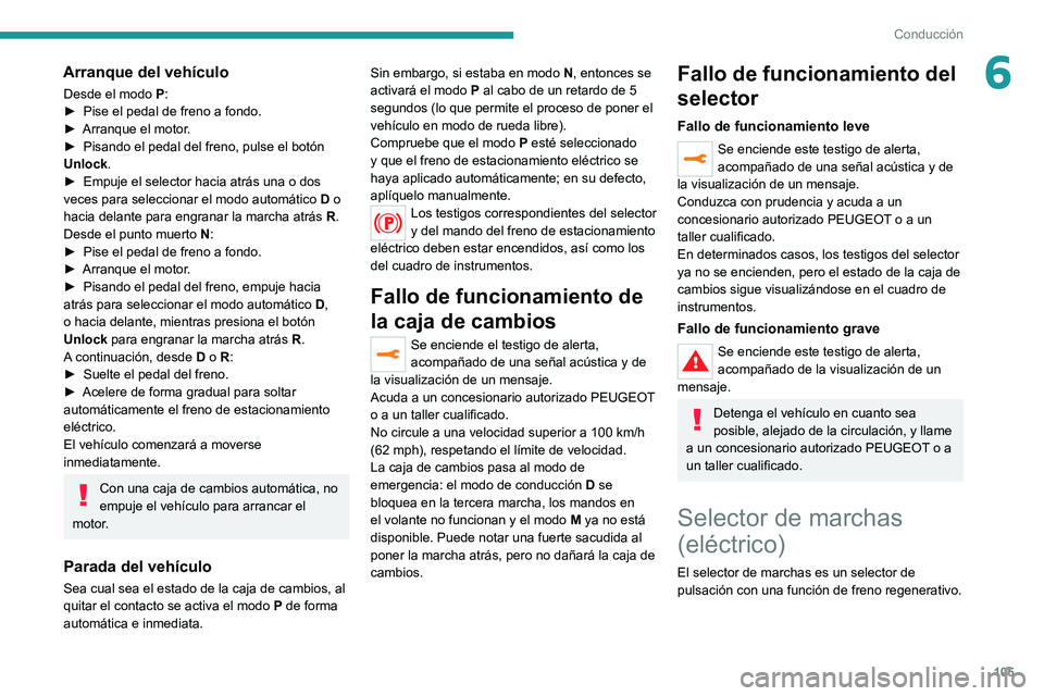 PEUGEOT 2008 2020 Manual del propietario (in Spanish) 105
Conducción
6Arranque del vehículo
Desde el modo P:► Pise el pedal de freno a fondo.► Arranque el motor .► Pisando el pedal del freno, pulse el botón Unlock.► Empuje el selector hacia at PEUGEOT 2008 2020 Manual del propietario (in Spanish) 105
Conducción
6Arranque del vehículo
Desde el modo P:► Pise el pedal de freno a fondo.► Arranque el motor .► Pisando el pedal del freno, pulse el botón Unlock.► Empuje el selector hacia at