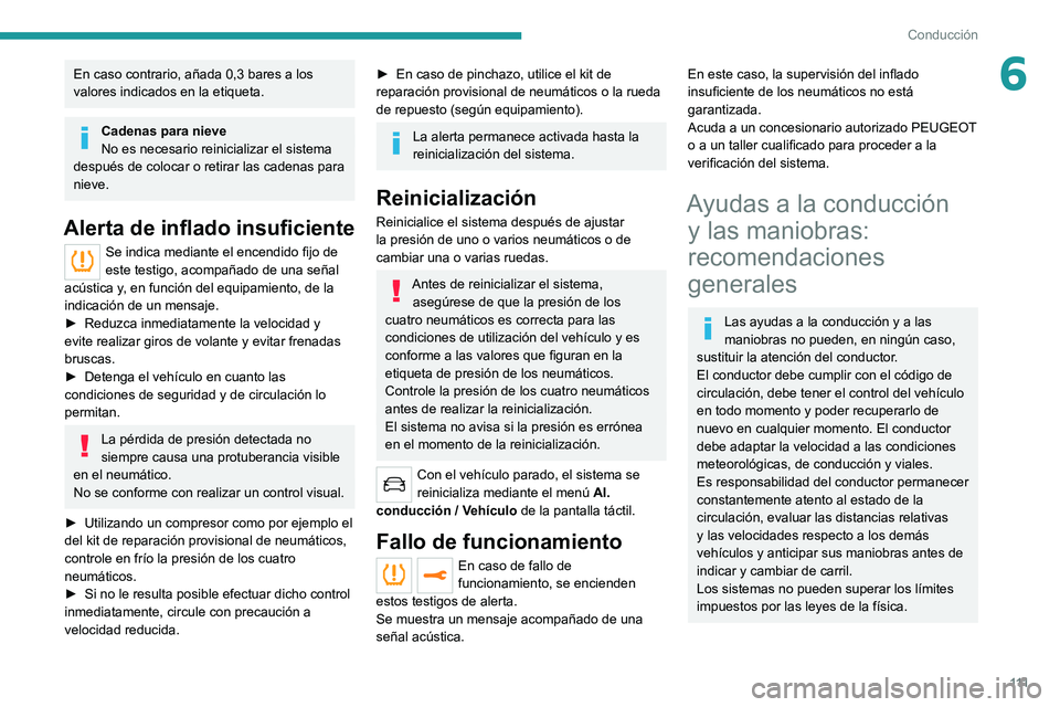 PEUGEOT 2008 2020 Manual del propietario (in Spanish) 111
Conducción
6En caso contrario, añada 0,3 bares a los
valores indicados en la etiqueta.
Cadenas para nieve
No es necesario reinicializar el sistema
después de colocar o retirar las cadenas par PEUGEOT 2008 2020 Manual del propietario (in Spanish) 111
Conducción
6En caso contrario, añada 0,3 bares a los
valores indicados en la etiqueta.
Cadenas para nieve
No es necesario reinicializar el sistema
después de colocar o retirar las cadenas par