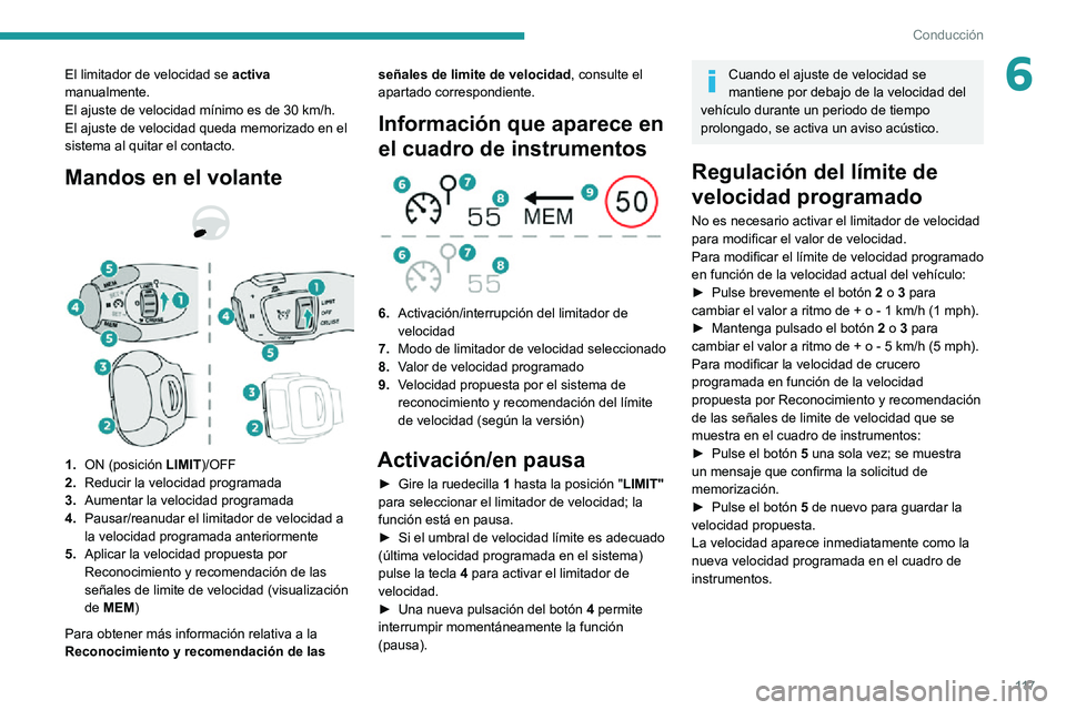 PEUGEOT 2008 2020 Manual del propietario (in Spanish) 11 7
Conducción
6El limitador de velocidad se activa
manualmente.
El ajuste de velocidad mínimo es de 30 km/h.El ajuste de velocidad queda memorizado en el
sistema al quitar el contacto.
Mandos en PEUGEOT 2008 2020 Manual del propietario (in Spanish) 11 7
Conducción
6El limitador de velocidad se activa
manualmente.
El ajuste de velocidad mínimo es de 30 km/h.El ajuste de velocidad queda memorizado en el
sistema al quitar el contacto.
Mandos en