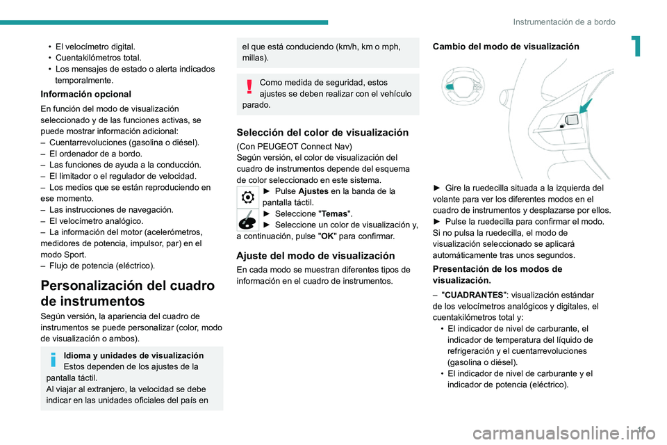PEUGEOT 2008 2020  Manual del propietario (in Spanish) 11
Instrumentación de a bordo
1• El velocímetro digital.• Cuentakilómetros total.• Los mensajes de estado o alerta indicados temporalmente.
Información opcional
En función del modo de visua