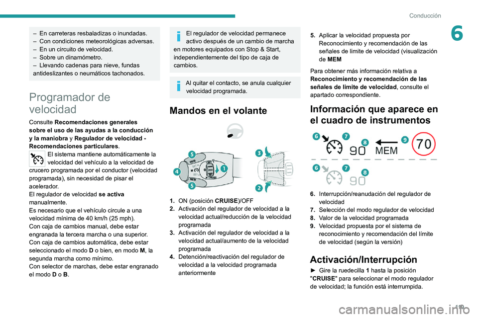 PEUGEOT 2008 2020 Manual del propietario (in Spanish) 11 9
Conducción
6– En carreteras resbaladizas o inundadas.– Con condiciones meteorológicas adversas.– En un circuito de velocidad.– Sobre un dinamómetro.– Llevando cadenas para nieve, fun PEUGEOT 2008 2020 Manual del propietario (in Spanish) 11 9
Conducción
6– En carreteras resbaladizas o inundadas.– Con condiciones meteorológicas adversas.– En un circuito de velocidad.– Sobre un dinamómetro.– Llevando cadenas para nieve, fun
