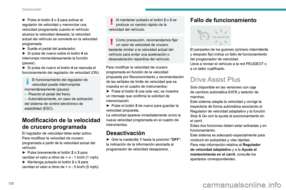 PEUGEOT 2008 2020 Manual del propietario (in Spanish) 120
Conducción
El sistema ayuda al conductor actuando sobre la dirección, la aceleración y los
frenos dentro de los límites de la leyes de la
física y de las capacidades del vehículo. Es
posi PEUGEOT 2008 2020 Manual del propietario (in Spanish) 120
Conducción
El sistema ayuda al conductor actuando sobre la dirección, la aceleración y los
frenos dentro de los límites de la leyes de la
física y de las capacidades del vehículo. Es
posi