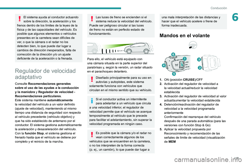 PEUGEOT 2008 2020 Manual del propietario (in Spanish) 121
Conducción
6El sistema ayuda al conductor actuando
sobre la dirección, la aceleración y los
frenos dentro de los límites de la leyes de la
física y de las capacidades del vehículo. Es
po PEUGEOT 2008 2020 Manual del propietario (in Spanish) 121
Conducción
6El sistema ayuda al conductor actuando
sobre la dirección, la aceleración y los
frenos dentro de los límites de la leyes de la
física y de las capacidades del vehículo. Es
po