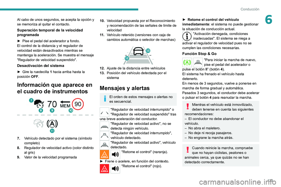 PEUGEOT 2008 2020 Manual del propietario (in Spanish) 123
Conducción
6Al cabo de unos segundos, se acepta la opción y
se memoriza al quitar el contacto.
Superación temporal de la velocidad
programada
► Pise el pedal del acelerador a fondo. El cont PEUGEOT 2008 2020 Manual del propietario (in Spanish) 123
Conducción
6Al cabo de unos segundos, se acepta la opción y
se memoriza al quitar el contacto.
Superación temporal de la velocidad
programada
► Pise el pedal del acelerador a fondo. El cont