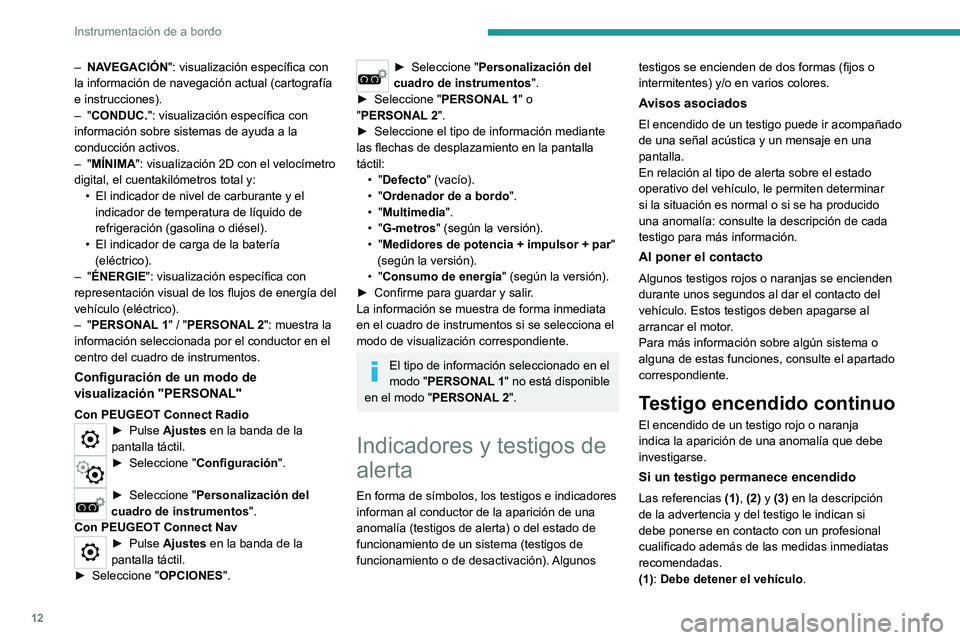 PEUGEOT 2008 2020  Manual del propietario (in Spanish) 12
Instrumentación de a bordo
– NAVEGACIÓN": visualización específica con 
la información de navegación actual (cartografía 
e instrucciones).
– "CONDUC.": visualización espec