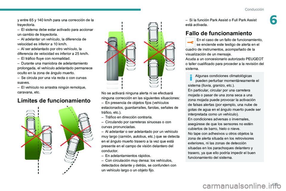 PEUGEOT 2008 2020 Manual del propietario (in Spanish) 133
Conducción
6y entre 65 y 140 km/h para una corrección de la
trayectoria.
– El sistema debe estar activado para accionar un cambio de trayectoria.– Al adelantar un vehículo, la diferencia d PEUGEOT 2008 2020 Manual del propietario (in Spanish) 133
Conducción
6y entre 65 y 140 km/h para una corrección de la
trayectoria.
– El sistema debe estar activado para accionar un cambio de trayectoria.– Al adelantar un vehículo, la diferencia d