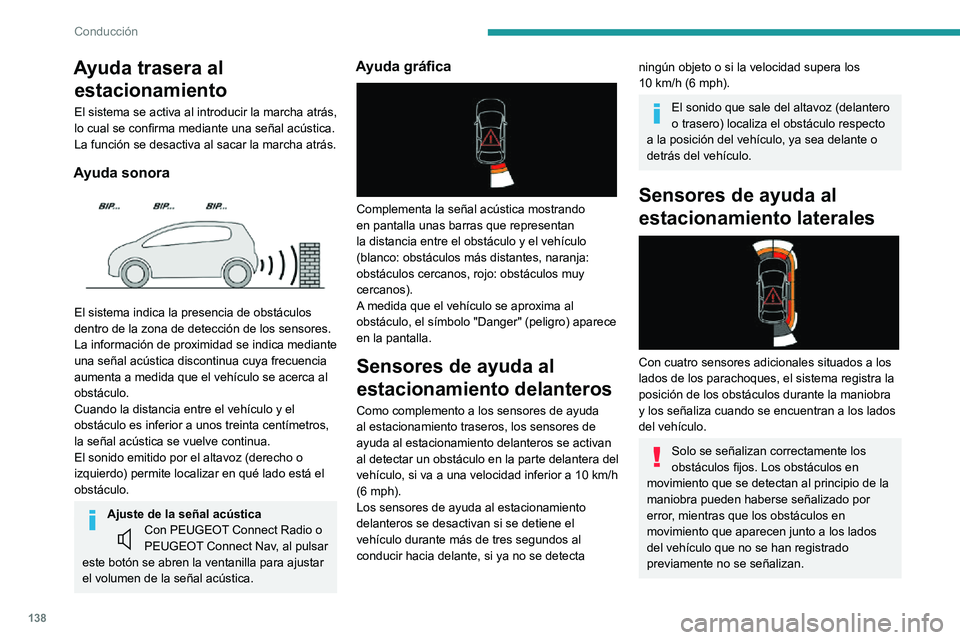 PEUGEOT 2008 2020 Manual del propietario (in Spanish) 138
Conducción
Los objetos memorizados durante la maniobra no se archivan tras quitar el
contacto.
Desactivación/activación
Se ajusta mediante el menú Al.
conducción /Vehículo de la pantalla
PEUGEOT 2008 2020 Manual del propietario (in Spanish) 138
Conducción
Los objetos memorizados durante la maniobra no se archivan tras quitar el
contacto.
Desactivación/activación
Se ajusta mediante el menú Al.
conducción /Vehículo de la pantalla