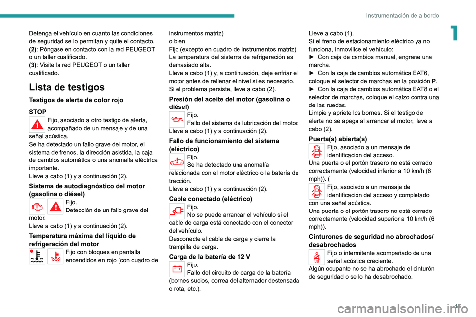 PEUGEOT 2008 2020  Manual del propietario (in Spanish) 13
Instrumentación de a bordo
1Detenga el vehículo en cuanto las condiciones 
de seguridad se lo permitan y quite el contacto.
(2): Póngase en contacto con la red PEUGEOT 
o un taller cualificado.

