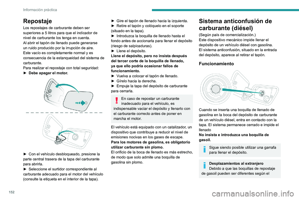 PEUGEOT 2008 2020 Manual del propietario (in Spanish) 152
Información práctica
Repostaje
Los repostajes de carburante deben ser
superiores a 5 litros para que el indicador de
nivel de carburante los tenga en cuenta.
Al abrir el tapón de llenado pued PEUGEOT 2008 2020 Manual del propietario (in Spanish) 152
Información práctica
Repostaje
Los repostajes de carburante deben ser
superiores a 5 litros para que el indicador de
nivel de carburante los tenga en cuenta.
Al abrir el tapón de llenado pued