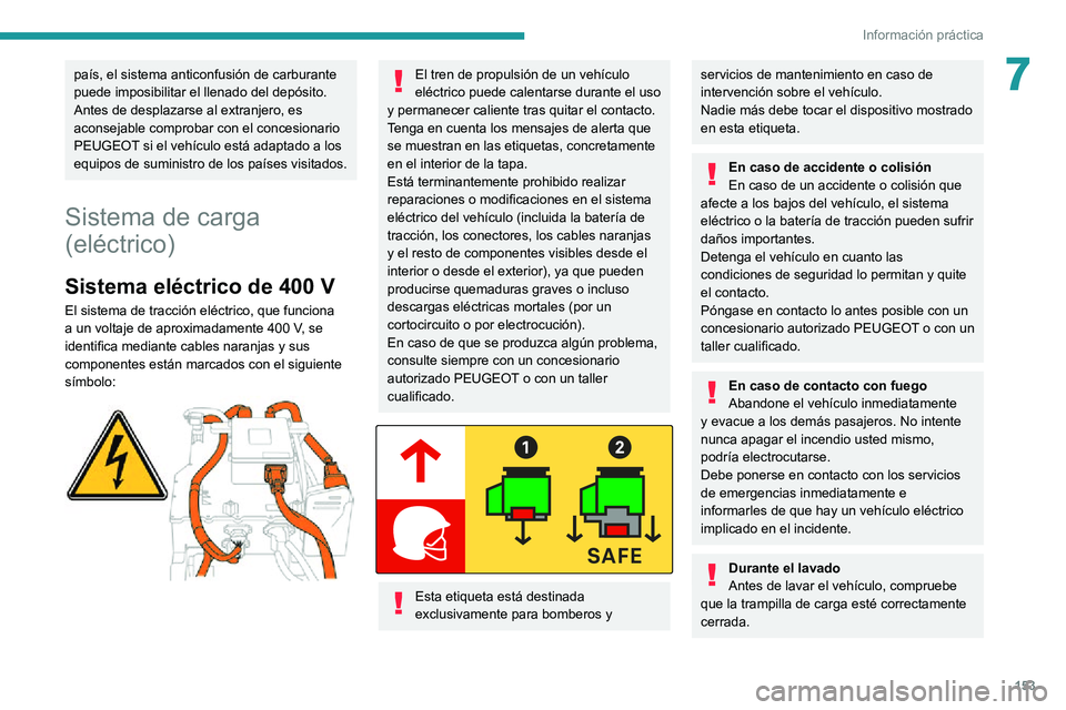 PEUGEOT 2008 2020 Manual del propietario (in Spanish) 153
Información práctica
7país, el sistema anticonfusión de carburante
puede imposibilitar el llenado del depósito.
Antes de desplazarse al extranjero, es
aconsejable comprobar con el concesion PEUGEOT 2008 2020 Manual del propietario (in Spanish) 153
Información práctica
7país, el sistema anticonfusión de carburante
puede imposibilitar el llenado del depósito.
Antes de desplazarse al extranjero, es
aconsejable comprobar con el concesion
