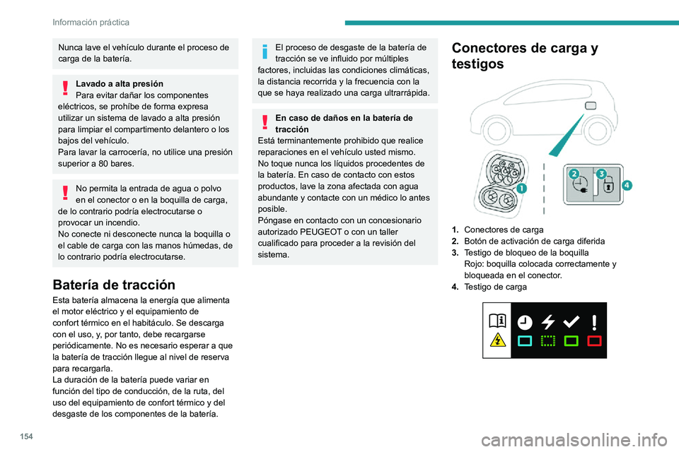 PEUGEOT 2008 2020 Manual del propietario (in Spanish) 154
Información práctica
Nunca lave el vehículo durante el proceso de
carga de la batería.
Lavado a alta presión
Para evitar dañar los componentes
eléctricos, se prohíbe de forma expresa
ut PEUGEOT 2008 2020 Manual del propietario (in Spanish) 154
Información práctica
Nunca lave el vehículo durante el proceso de
carga de la batería.
Lavado a alta presión
Para evitar dañar los componentes
eléctricos, se prohíbe de forma expresa
ut