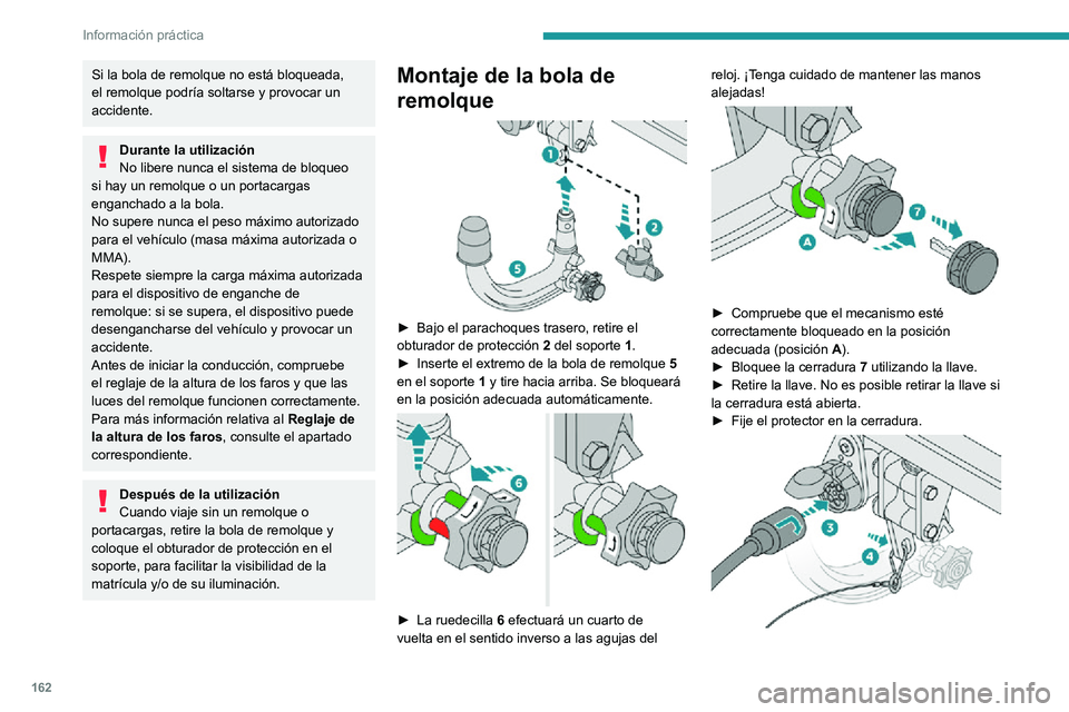 PEUGEOT 2008 2020 Manual del propietario (in Spanish) 162
Información práctica
Si la bola de remolque no está bloqueada,
el remolque podría soltarse y provocar un
accidente.
Durante la utilización
No libere nunca el sistema de bloqueo
si hay un r PEUGEOT 2008 2020 Manual del propietario (in Spanish) 162
Información práctica
Si la bola de remolque no está bloqueada,
el remolque podría soltarse y provocar un
accidente.
Durante la utilización
No libere nunca el sistema de bloqueo
si hay un r