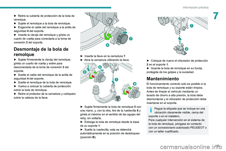 PEUGEOT 2008 2020 Manual del propietario (in Spanish) 163
Información práctica
7► Retire la cubierta de protección de la bola de remolque.► Sujete el remolque a la bola de remolque.► Enganche el cable del remolque a la anilla de seguridad 4 del PEUGEOT 2008 2020 Manual del propietario (in Spanish) 163
Información práctica
7► Retire la cubierta de protección de la bola de remolque.► Sujete el remolque a la bola de remolque.► Enganche el cable del remolque a la anilla de seguridad 4 del