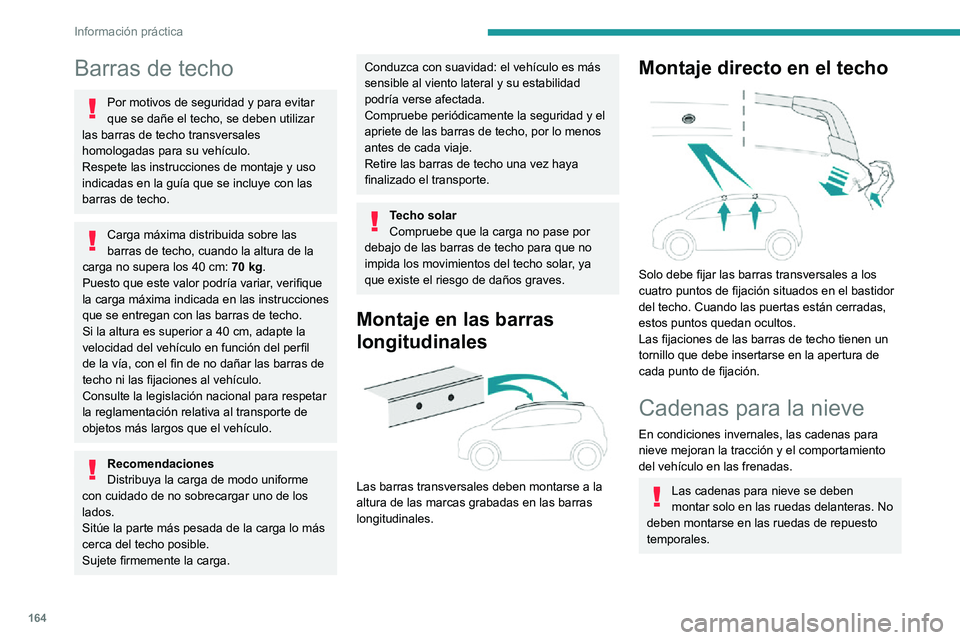 PEUGEOT 2008 2020 Manual del propietario (in Spanish) 164
Información práctica
Barras de techo
Por motivos de seguridad y para evitar
que se dañe el techo, se deben utilizar
las barras de techo transversales
homologadas para su vehículo.
Respete l PEUGEOT 2008 2020 Manual del propietario (in Spanish) 164
Información práctica
Barras de techo
Por motivos de seguridad y para evitar
que se dañe el techo, se deben utilizar
las barras de techo transversales
homologadas para su vehículo.
Respete l