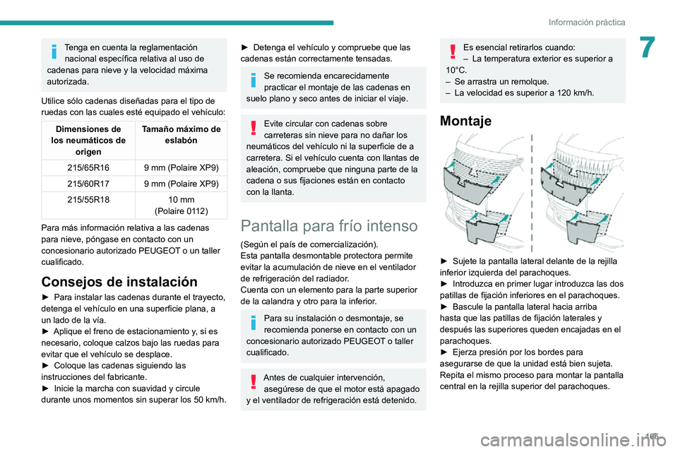 PEUGEOT 2008 2020 Manual del propietario (in Spanish) 165
Información práctica
7Tenga en cuenta la reglamentación nacional específica relativa al uso de
cadenas para nieve y la velocidad máxima
autorizada.
Utilice sólo cadenas diseñadas para el PEUGEOT 2008 2020 Manual del propietario (in Spanish) 165
Información práctica
7Tenga en cuenta la reglamentación nacional específica relativa al uso de
cadenas para nieve y la velocidad máxima
autorizada.
Utilice sólo cadenas diseñadas para el